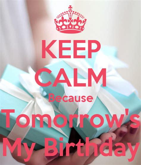 Keep Calm Because Tomorrows My Birthday Poster Nm Keep Calm O Matic