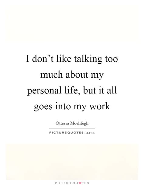 Inspiring quotes about talking too much. I don't like talking too much about my personal life, but it all... | Picture Quotes