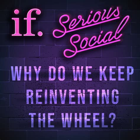 Episode 28 Serious Social Why Do Keep Reinventing The Wheel