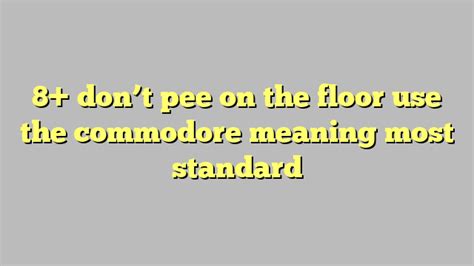 8 Dont Pee On The Floor Use The Commodore Meaning Most Standard