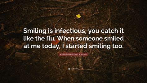 Karen Mclendon Laumann Quote “smiling Is Infectious You Catch It Like