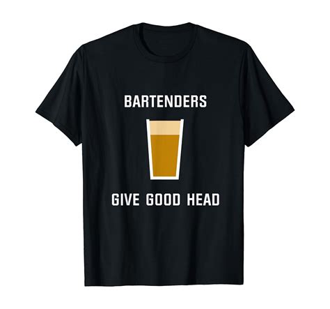 Bartenders Give Good Head Funny Novelty Beer T Shirt Clothing