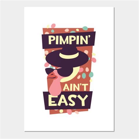 Pimpin Ain T Easy Easy Posters And Art Prints Teepublic