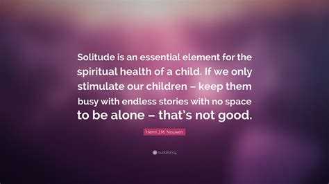 Henri Jm Nouwen Quote “solitude Is An Essential Element For The