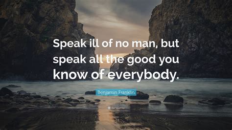 Benjamin Franklin Quote Speak Ill Of No Man But Speak All The Good