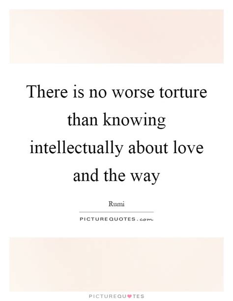 Browse +200.000 popular quotes by author, topic, profession, birthday, and more. There is no worse torture than knowing intellectually about love... | Picture Quotes