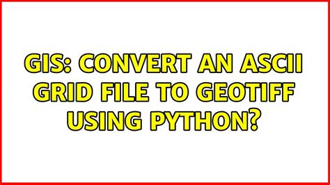 Gis Convert An Ascii Grid File To Geotiff Using Python Solutions Youtube