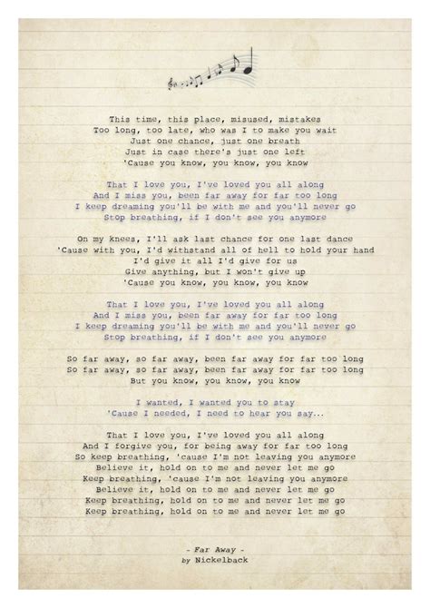 I wanted i wanted you to stay 'cause i needed i need to hear you say that i love you i have loved you all along and i forgive you for being away for far too long so. 391 Nickelback - Far Away - Song Lyric Art Poster Print ...
