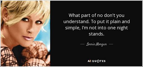 Lorrie Morgan Quote What Part Of No Dont You Understand To Put It