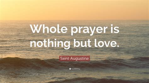 12 powerful quotes from padre pio you need in your life today. Saint Augustine Quote: "Whole prayer is nothing but love." (10 wallpapers) - Quotefancy