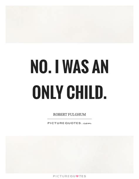 An Only Child Quotes And Sayings An Only Child Picture Quotes