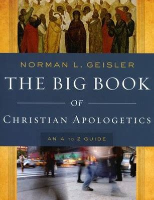 The Big Book Of Christian Apologetics An A To Z Guide Norman L Geisler