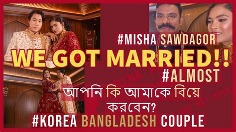 Korea Bangladesh Couple We Got Married Feat Misha Sawdagor Vai