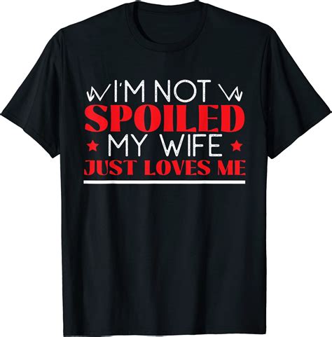Im Not Spoiled My Wife Just Loves Me Husband Couples T Shirt Breakshirts Office