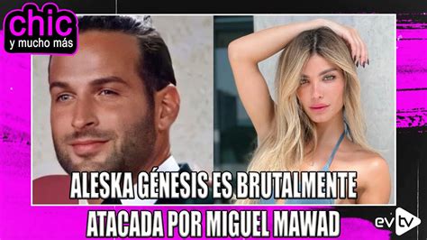 Aleska G Nesis Es Brutalmente Atacada Por Miguel Mawad Chic Y Mucho M S Evtv