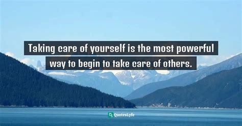 Taking Care Of Yourself Is The Most Powerful Way To Begin To Take Care