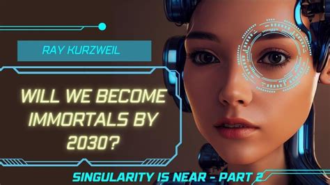 Ray Kurzweil Says Well Reach Immortality By 2030 The Singularity Is Near