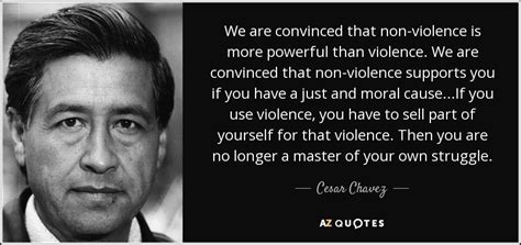 Cesar Chavez Quote We Are Convinced That Non Violence Is More Powerful