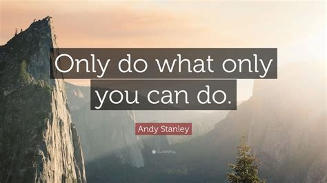 Andy Stanley Quote Only Do What Only You Can Do 7 Wallpapers