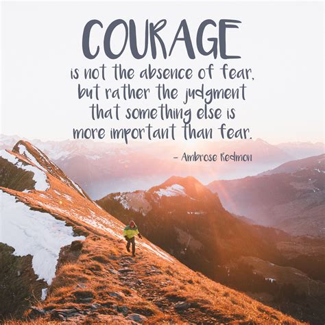 quote courage is not the absence of fear but rather the judgment that something else is more