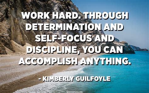 Work Hard Through Determination And Self Focus And Discipline You Can