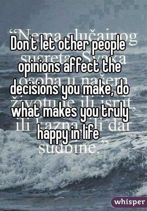Dont Let Other People Opinions Affect The Decisions You Make Do What