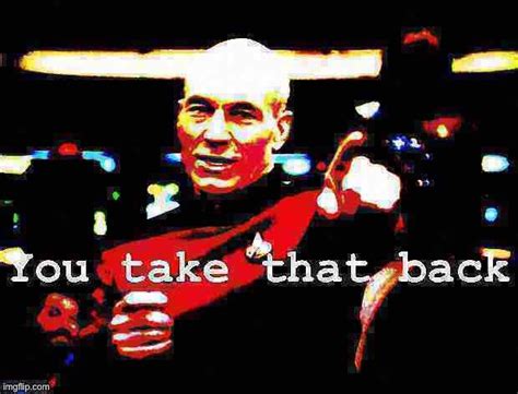 Captain Picard You Take That Back Imgflip