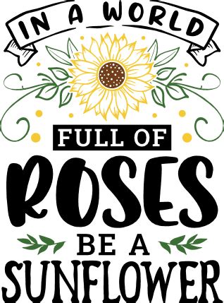 In A World Full Of Roses Be A Sunflower Free Svg File For Members