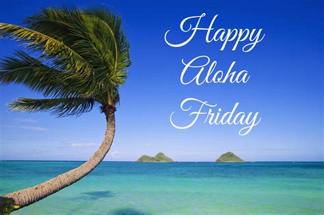Happy Aloha Friday The Origin Of Aloha Friday