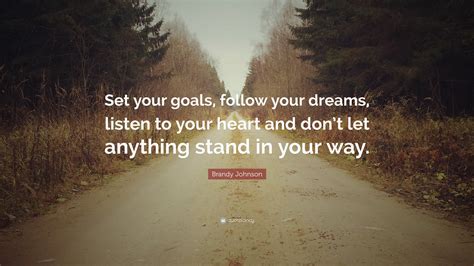 Brandy Johnson Quote Set Your Goals Follow Your Dreams Listen To