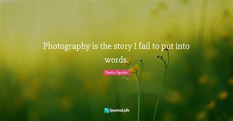 Photography Is The Story I Fail To Put Into Words Quote By Destin