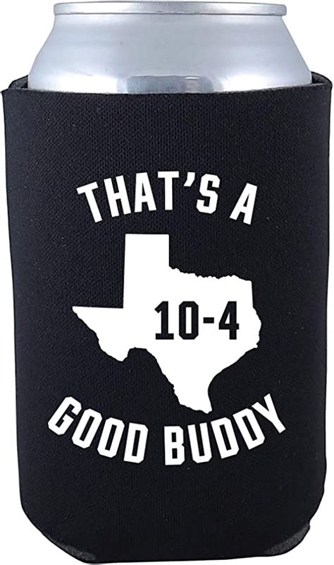 Thats A Texas Sized 10 4 Good Buddy Funny Can Cooler