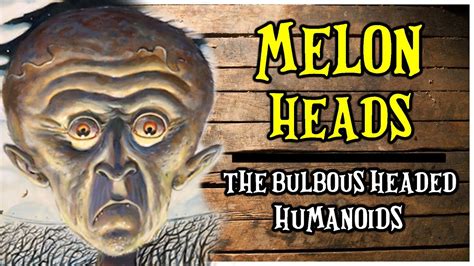 MELON HEADS The Bulbous Headed Humanoids North American Folklore