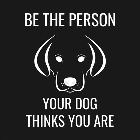 Be The Person Your Dog Thinks You Are Dogs T Shirt