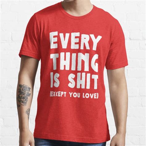 Everything Is Shit Except You Love T Shirt For Sale By Artack
