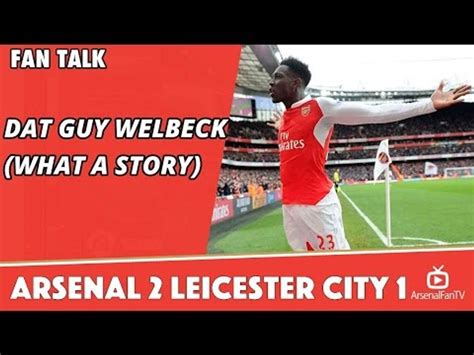 Dat Guy Danny Welbeck What A Story Arsenal 2 Leicester City 1 Review By A Gunner Down