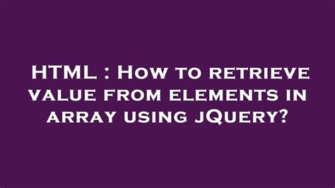 HTML How To Retrieve Value From Elements In Array Using JQuery YouTube