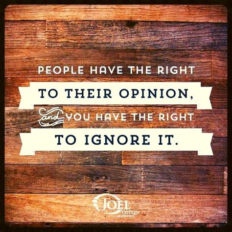 people have the right to their opinion you have the right to ignore it joel osteen wonder