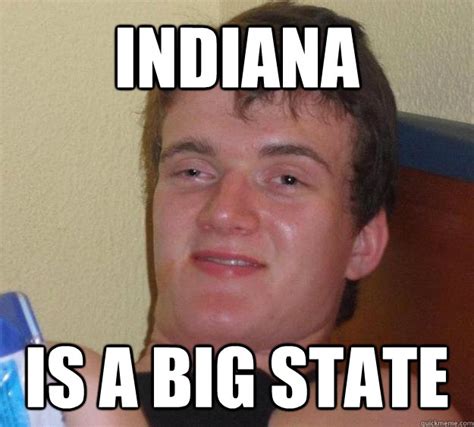 Indiana Is A Big State 10 Guy Quickmeme