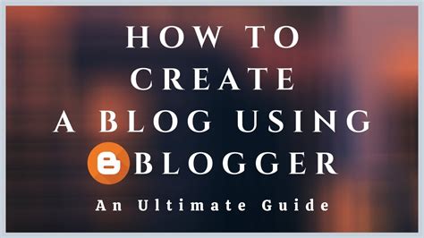 How To Create A Blog Using Blogger An Ultimate And Step By Step Guide