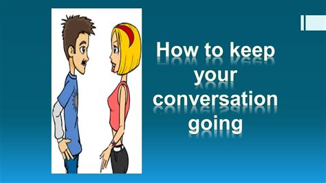 Here's how to get a conversation going: How to Keep Your Conversation Going - YouTube