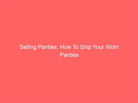 Selling Panties How To Ship Your Worn Panties Adult Model Mentors