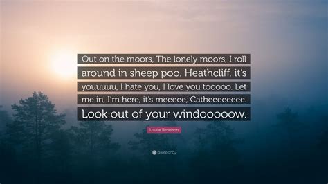Louise Rennison Quote “out On The Moors The Lonely Moors I Roll