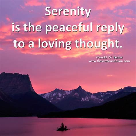 Serenity Is The Peaceful Reply To A Loving Thought Harold W Becker Unconditionallove