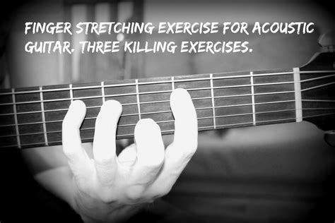 Finger Stretching Exercise For Acoustic Guitar Three Killing Exercises