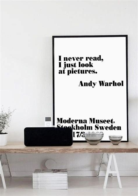 His works explore the relationship between artistic expression, advertising, and celebrity culture that flourished by the 1960s and span a. Printable Andy Warhol Quote Print "I never read, I just look at Pictures" 70x100, 50x70, 24x36 ...