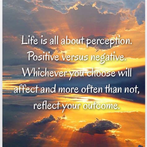 Life Is All About Perception Positive Versus Negative Whichever You