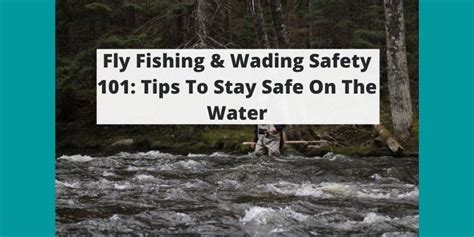 Fly Fishing And Wading Safety 101 Tips To Stay Safe On The Water Fly