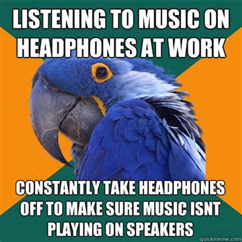How doctors listen to music meme. listening to music on headphones at work constantly take ...