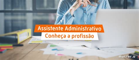 Ser Assistente Administrativo Como Trabalhar Na Profissão